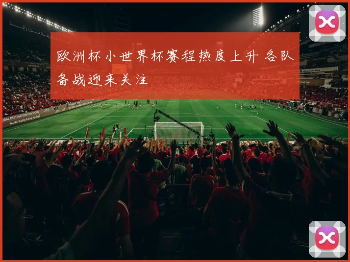 欧洲杯小世界杯赛程热度上升 各队备战迎来关注