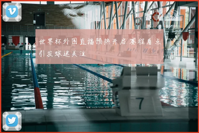 世界杯外围直播预热开启 赛程看点引发球迷关注