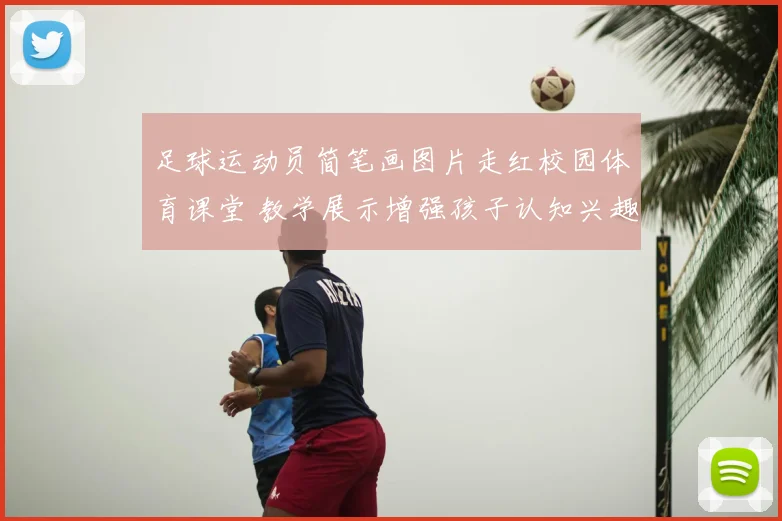 足球运动员简笔画图片走红校园体育课堂 教学展示增强孩子认知兴趣