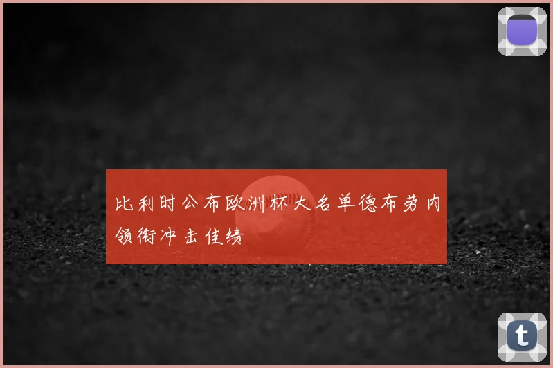 比利时公布欧洲杯大名单德布劳内领衔冲击佳绩