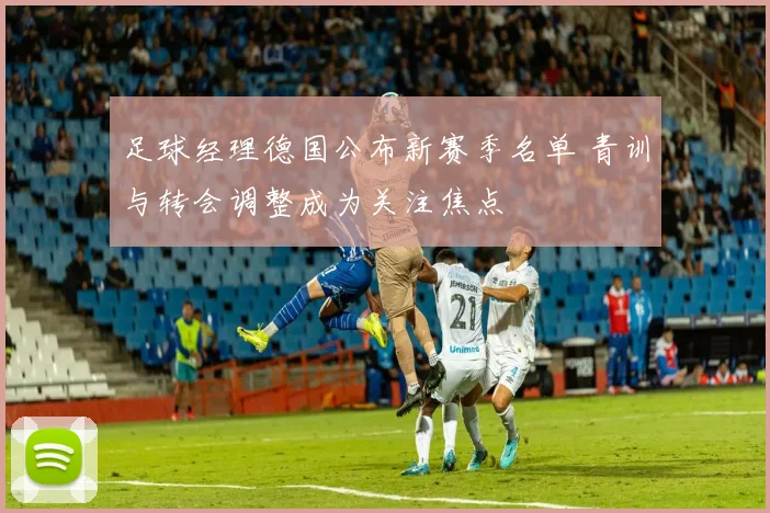 足球经理德国公布新赛季名单 青训与转会调整成为关注焦点