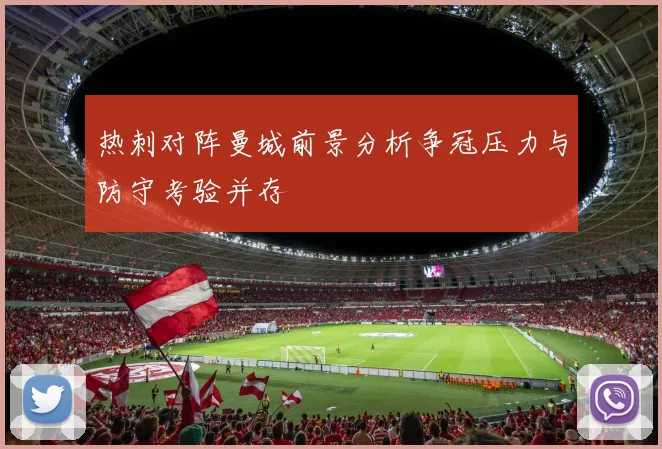 热刺对阵曼城前景分析争冠压力与防守考验并存