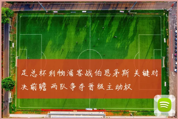 足总杯利物浦客战伯恩茅斯 关键对决前瞻 两队争夺晋级主动权